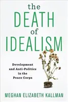 La mort de l'idéalisme : Développement et antipolitique dans le Corps de la Paix - The Death of Idealism: Development and Anti-Politics in the Peace Corps