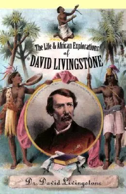 La vie et les explorations africaines de David Livingstone - The Life and African Exploration of David Livingstone