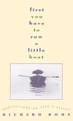 Il faut d'abord ramer un peu : Réflexions sur la vie et l'existence - First You Have to Row a Little Boat: Reflections on Life & Living