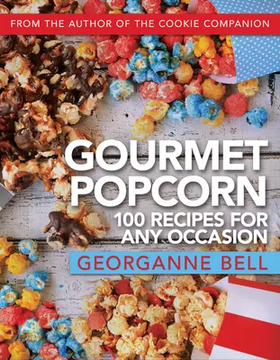 Gourmet Popcorn : 100 recettes pour toutes les occasions - Gourmet Popcorn: 100 Recipes for Any Occasion