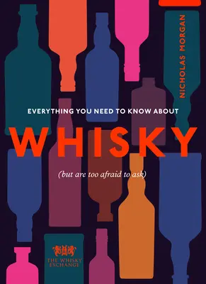 Tout ce que vous devez savoir sur le whisky (mais que vous n'osez pas demander) - Everything You Need to Know about Whisky: (But Are Too Afraid to Ask)