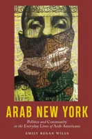 Arab New York : Politique et communauté dans la vie quotidienne des Américains d'origine arabe - Arab New York: Politics and Community in the Everyday Lives of Arab Americans