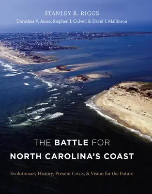La bataille pour la côte de la Caroline du Nord : Histoire de l'évolution, crise actuelle et vision pour l'avenir - The Battle for North Carolina's Coast: Evolutionary History, Present Crisis, and Vision for the Future