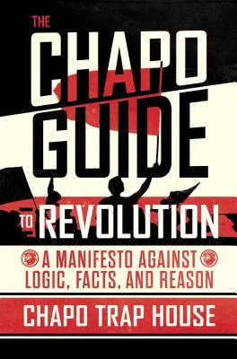 Le guide Chapo de la révolution : Un manifeste contre la logique, les faits et la raison - The Chapo Guide to Revolution: A Manifesto Against Logic, Facts, and Reason