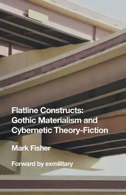 Flatline Constructs : Matérialisme gothique et théorie cybernétique - fiction - Flatline Constructs: Gothic Materialism and Cybernetic Theory-Fiction