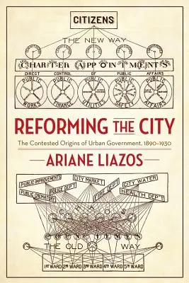 Réformer la ville : Les origines contestées du gouvernement urbain, 1890-1930 - Reforming the City: The Contested Origins of Urban Government, 1890-1930