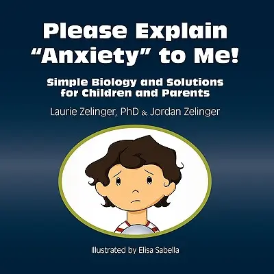 Expliquez-moi l'anxiété, s'il vous plaît ! Biologie et solutions simples pour les enfants et les parents - Please Explain Anxiety to Me!: Simple Biology and Solutions for Children and Parents