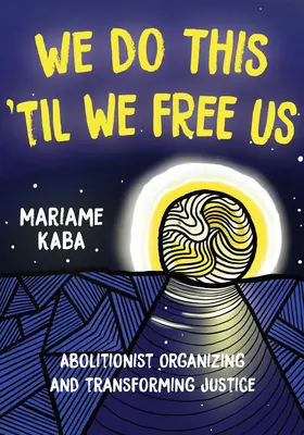 We Do This 'Til We Free Us : Abolitionist Organizing and Transforming Justice (Nous le ferons jusqu'à ce que nous nous libérions : organisation abolitionniste et transformation de la justice) - We Do This 'Til We Free Us: Abolitionist Organizing and Transforming Justice