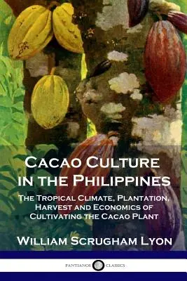 La culture du cacao aux Philippines : Le climat tropical, la plantation, la récolte et l'économie de la culture du cacaoyer - Cacao Culture in the Philippines: The Tropical Climate, Plantation, Harvest and Economics of Cultivating the Cacao Plant