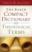 Le dictionnaire compact Baker des termes théologiques - The Baker Compact Dictionary of Theological Terms