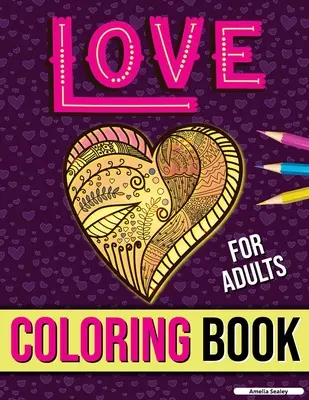 Livre de coloriage de l'amour pour les adultes : Livre de coloriage pour adultes de la romance et de l'amour, coloriage pour adultes anti-stress pour la relaxation. - Love Coloring Book for Adults: Adult Coloring Book of Romance and Love, Stress Relieving Adult Coloring Love for Relaxation