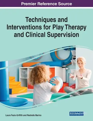 Techniques et interventions pour la thérapie par le jeu et la supervision clinique, 1 volume - Techniques and Interventions for Play Therapy and Clinical Supervision, 1 volume