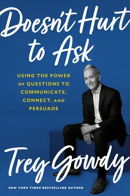 La question ne fait pas de mal : Utiliser le pouvoir des questions pour communiquer, établir des liens et persuader - Doesn't Hurt to Ask: Using the Power of Questions to Communicate, Connect, and Persuade