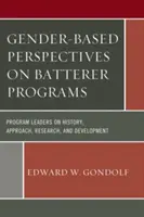 Perspectives sexospécifiques sur les programmes pour les agresseurs : Les responsables de programmes sur l'histoire, l'approche, la recherche et le développement - Gender-Based Perspectives on Batterer Programs: Program Leaders on History, Approach, Research, and Development