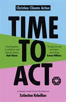 Time to Act : Un livre de ressources par les chrétiens de Extinction Rebellion - Time to Act: A Resource Book by the Christians in Extinction Rebellion