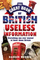 Le grand livre des informations britanniques inutiles : Tout ce que vous avez toujours voulu savoir sur la Grande-Bretagne - The Great Book of British Useless Information: Everything You Ever Wanted to Know about Britain