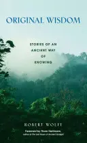 La sagesse originelle : Histoires d'une ancienne façon de savoir - Original Wisdom: Stories of an Ancient Way of Knowing