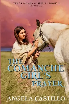 The Comanche Girl's Prayer, Texas Women of Spirit Book 2 (La prière de la fille comanche, Texas Women of Spirit Book 2) - The Comanche Girl's Prayer, Texas Women of Spirit Book 2