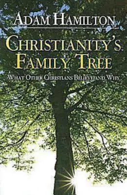 L'arbre généalogique du christianisme Guide du participant : Ce que les autres chrétiens croient et pourquoi - Christianity's Family Tree Participant's Guide: What Other Christians Believe and Why