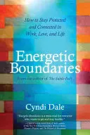 Limites énergétiques : Comment rester protégé et connecté dans le travail, l'amour et la vie - Energetic Boundaries: How to Stay Protected and Connected in Work, Love, and Life