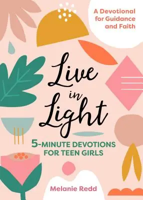 Vivre dans la lumière : Devotions de 5 minutes pour les adolescentes - Live in Light: 5-Minute Devotions for Teen Girls