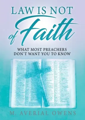 La loi ne vient pas de la foi : Ce que la plupart des prédicateurs ne veulent pas que vous sachiez - Law Is Not of Faith: What Most Preachers Don't Want You to Know