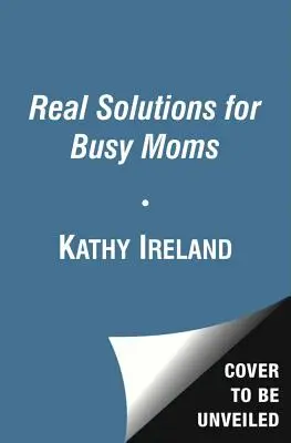 Les vraies solutions pour les mamans occupées : votre guide pour réussir et rester sain d'esprit - Real Solutions for Busy Moms: Your Guide to Success and Sanity