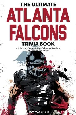 Le livre de Trivia des Falcons d'Atlanta : Une collection de quiz étonnants et de faits amusants pour les fans inconditionnels des Falcons ! - The Ultimate Atlanta Falcons Trivia Book: A Collection of Amazing Trivia Quizzes and Fun Facts for Die-Hard Falcons Fans!