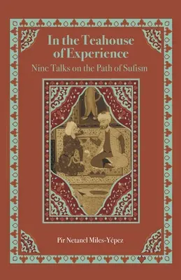 Dans la maison de thé de l'expérience : Neuf entretiens sur la voie du soufisme - In the Teahouse of Experience: Nine Talks on the Path of Sufism