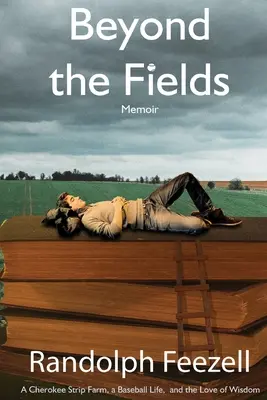 Au-delà des champs : Une ferme cherokee, une vie de joueur de base-ball et l'amour de la sagesse - Beyond the Fields: A Cherokee Strip Farm, a Baseball Life, and the Love of Wisdom