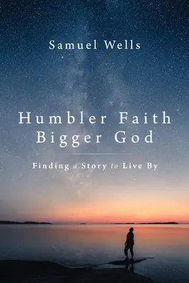 Une foi plus humble, un Dieu plus grand : Trouver une histoire pour vivre - Humbler Faith, Bigger God: Finding a Story to Live by