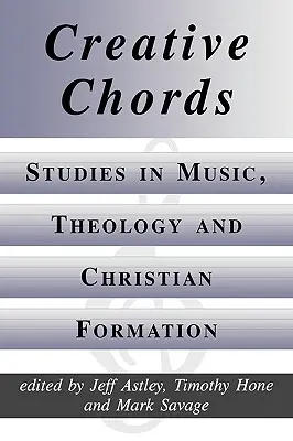 Creative Chords, Studies in Music, Theology and Christian Formation (Accords créatifs, études sur la musique, la théologie et la formation chrétienne) - Creative Chords, Studies in Music, Theology and Christian Formation