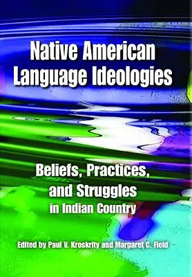 Idéologies des langues amérindiennes : Croyances, pratiques et luttes dans les pays indiens - Native American Language Ideologies: Beliefs, Practices, and Struggles in Indian Country