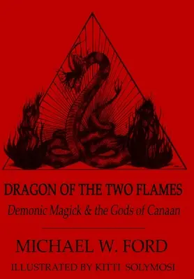 Dragon des deux flammes - La magie démoniaque et les dieux de Canaan - Dragon of the Two Flames - Demonic Magick & the Gods of Canaan