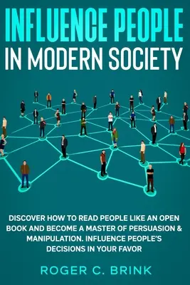 Influencer les gens dans la société moderne : Découvrez comment lire les gens comme un livre ouvert et devenez un maître de la persuasion et de la manipulation. Influencer les gens - Influence People in Modern Society: Discover How to Read People Like an Open Book and Become a Master of Persuasion & Manipulation. Influence People's