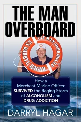 L'homme à la mer : Comment un officier de la marine marchande a survécu à la tempête de l'alcoolisme et de la toxicomanie - The Man Overboard: How a Merchant Marine Officer Survived the Raging Storm of Alcoholism and Drug Addiction