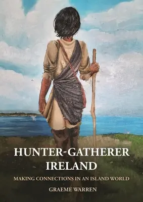 L'Irlande des chasseurs-cueilleurs : Établir des liens dans un monde insulaire - Hunter-Gatherer Ireland: Making Connections in an Island World