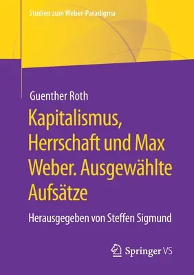 Kapitalismus, Herrschaft Und Max Weber. Ausgewhlte Aufstze : Herausgeben Von Steffen Sigmund - Kapitalismus, Herrschaft Und Max Weber. Ausgewhlte Aufstze: Herausgegeben Von Steffen Sigmund
