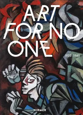L'art pour personne : 1933-1945 - Art for No One: 1933-1945