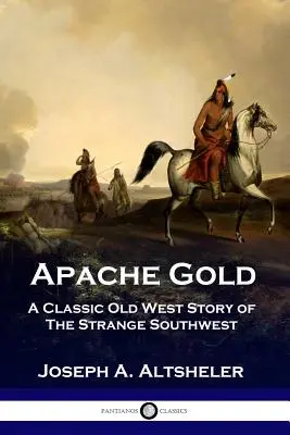 L'or des Apaches : Une histoire classique du vieil Ouest de l'étrange Sud-Ouest - Apache Gold: A Classic Old West Story of The Strange Southwest