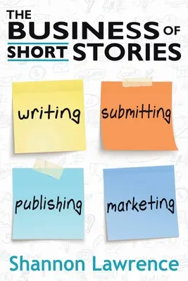 Le commerce des nouvelles : Écrire, soumettre, publier et commercialiser - The Business of Short Stories: Writing, Submitting, Publishing, and Marketing