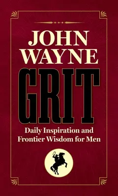 John Wayne Grit : Inspiration quotidienne et sagesse des frontières pour les hommes - John Wayne Grit: Daily Inspiration and Frontier Wisdom for Men