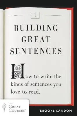 Construire de grandes phrases : Comment écrire le genre de phrases que vous aimez lire - Building Great Sentences: How to Write the Kinds of Sentences You Love to Read