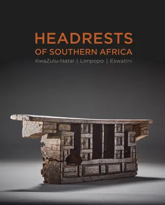 Appuis-tête d'Afrique australe : L'architecture du sommeil - Kwazulu-Natal, Eswatini et Limpopo - Headrests of Southern Africa: The Architecture of Sleep - Kwazulu-Natal, Eswatini and Limpopo