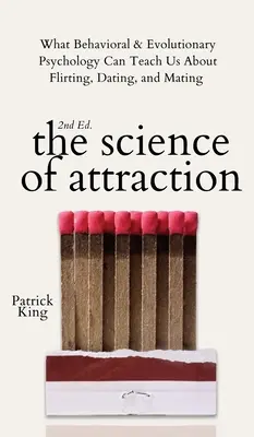 La science de l'attraction : Ce que la psychologie comportementale et évolutive peut nous apprendre sur le flirt, les rencontres et l'accouplement - The Science of Attraction: What Behavioral & Evolutionary Psychology Can Teach Us About Flirting, Dating, and Mating