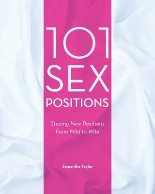 101 Positions Sexuelles : De nouvelles positions torrides, de la plus douce à la plus sauvage - 101 Sex Positions: Steamy New Positions from Mild to Wild