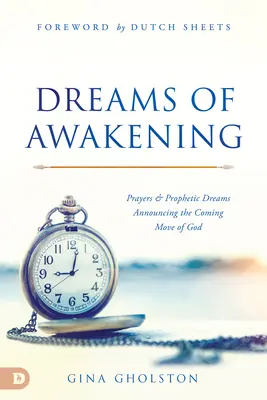 Rêves d'éveil : Prières et rêves prophétiques annonçant le mouvement de Dieu à venir - Dreams of Awakening: Prayers and Prophetic Dreams Announcing the Coming Move of God