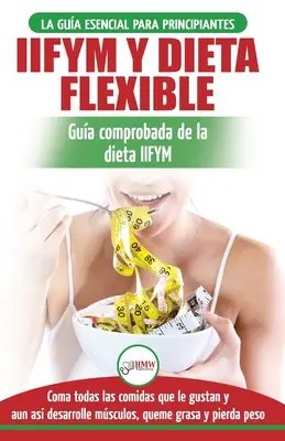 IIFYM et régime flexible : Gua de dieta para contar caloras (si se ajusta a sus macros) para principiantes - Coma todos los alimentos que le gu - IIFYM y dieta flexible: Gua de dieta para contar caloras (si se ajusta a sus macros) para principiantes - Coma todos los alimentos que le gu