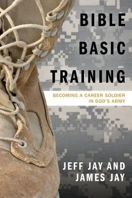 L'entraînement biblique de base : Devenir un soldat de carrière dans l'armée de Dieu - Bible Basic Training: Becoming a Career Soldier in God's Army