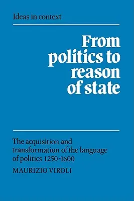 De la politique à la raison d'État : L'acquisition et la transformation du langage politique 1250-1600 - From Politics to Reason of State: The Acquisition and Transformation of the Language of Politics 1250-1600